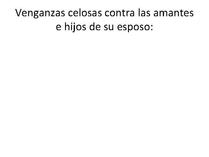 Venganzas celosas contra las amantes e hijos de su esposo: 