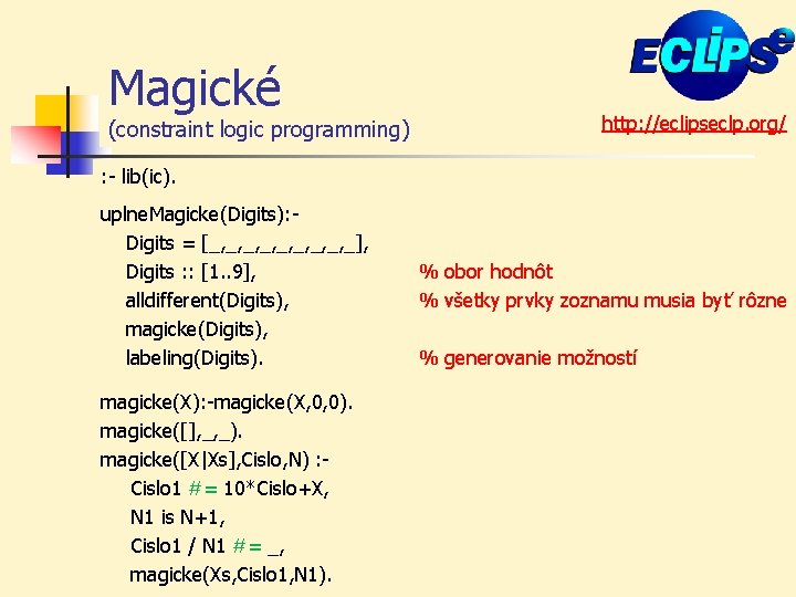 Magické (constraint logic programming) http: //eclipseclp. org/ : lib(ic). uplne. Magicke(Digits): Digits = [_,