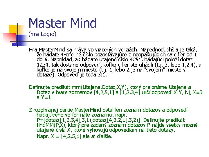 Master Mind (hra Logic) Hra Master. Mind sa hráva vo viacerých verziách. Najjednoduchšia je