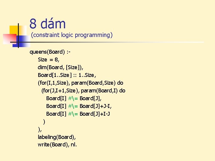 8 dám (constraint logic programming) queens(Board) : Size = 8, dim(Board, [Size]), Board[1. .
