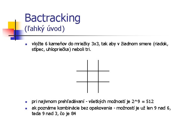 Bactracking (ľahký úvod) n n n vložte 6 kameňov do mriežky 3 x 3,