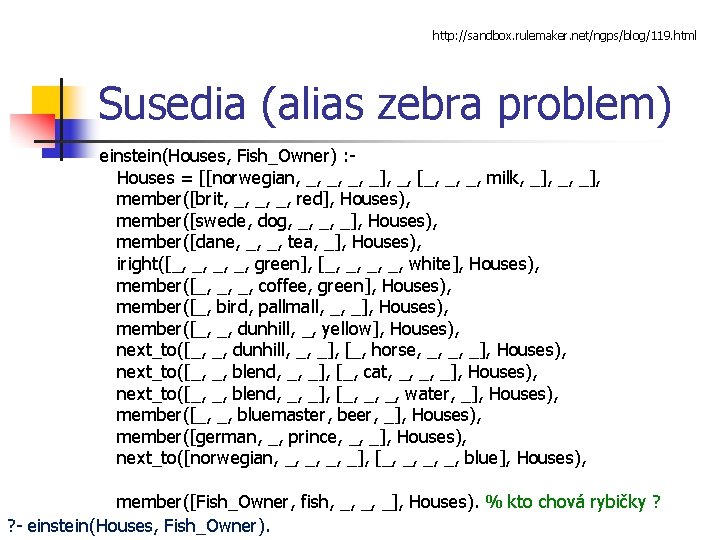 http: //sandbox. rulemaker. net/ngps/blog/119. html Susedia (alias zebra problem) einstein(Houses, Fish_Owner) : Houses =