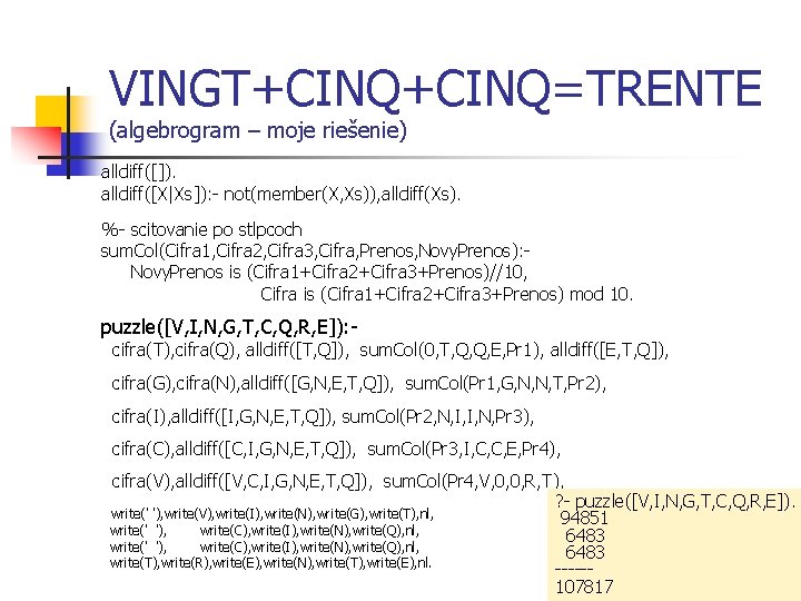 VINGT+CINQ=TRENTE (algebrogram – moje riešenie) alldiff([]). alldiff([X|Xs]): not(member(X, Xs)), alldiff(Xs). % scitovanie po stlpcoch