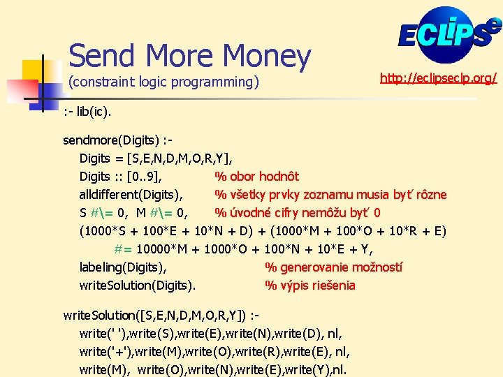 Send More Money (constraint logic programming) http: //eclipseclp. org/ : lib(ic). sendmore(Digits) : Digits
