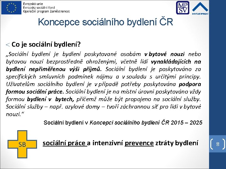 Koncepce sociálního bydlení ČR Co je sociální bydlení? „Sociální bydlení je bydlení poskytované osobám