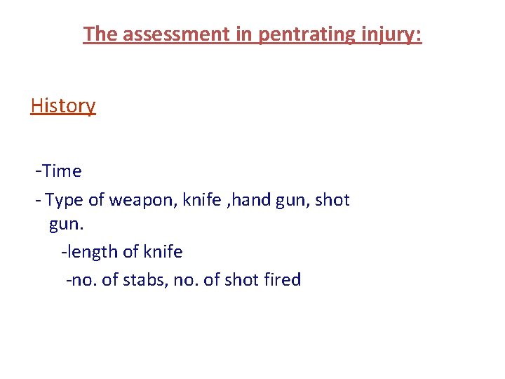 The assessment in pentrating injury: History -Time - Type of weapon, knife , hand