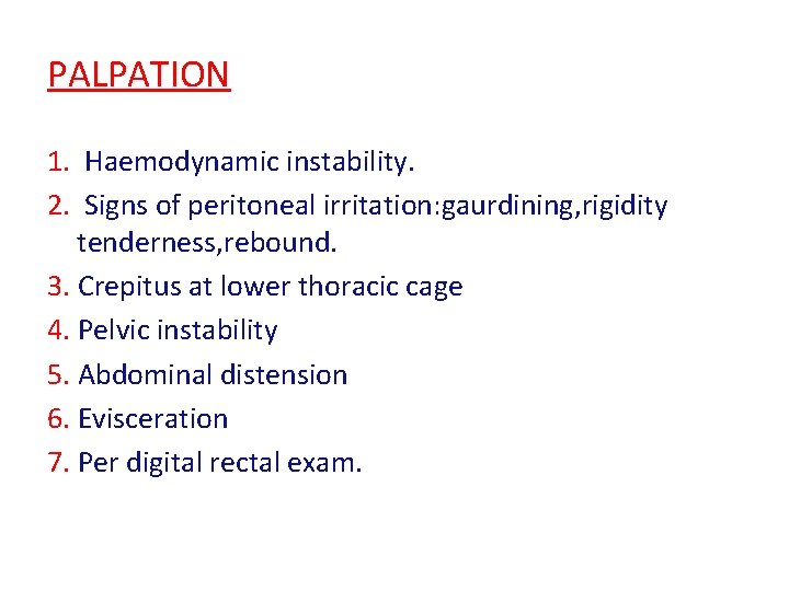 PALPATION 1. Haemodynamic instability. 2. Signs of peritoneal irritation: gaurdining, rigidity tenderness, rebound. 3.