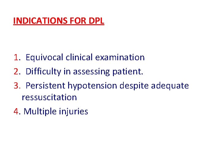 INDICATIONS FOR DPL 1. Equivocal clinical examination 2. Difficulty in assessing patient. 3. Persistent