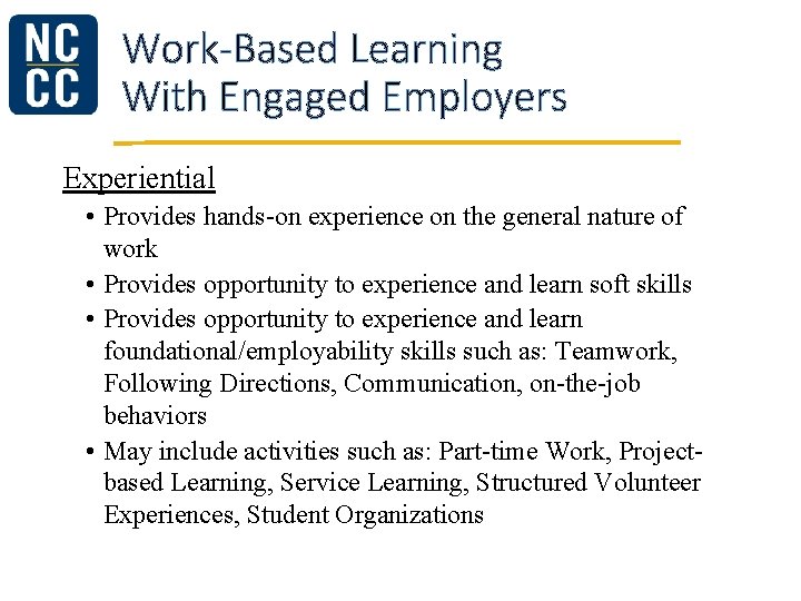 Work-Based Learning With Engaged Employers Experiential • Provides hands-on experience on the general nature