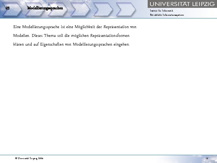 03 Modellierungssprachen Institut für Informatik Betriebliche Informationssysteme Eine Modellierungssprache ist eine Möglichkeit der Repräsentation