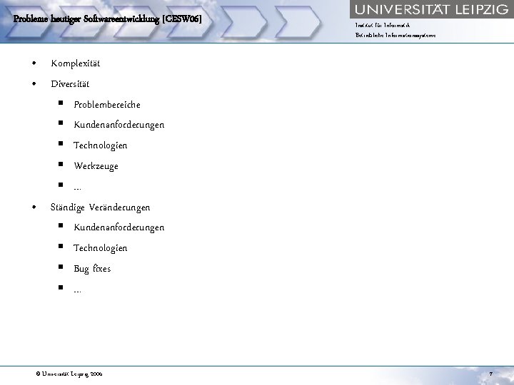 Probleme heutiger Softwareentwicklung [CESW 06] Institut für Informatik Betriebliche Informationssysteme • Komplexität • Diversität