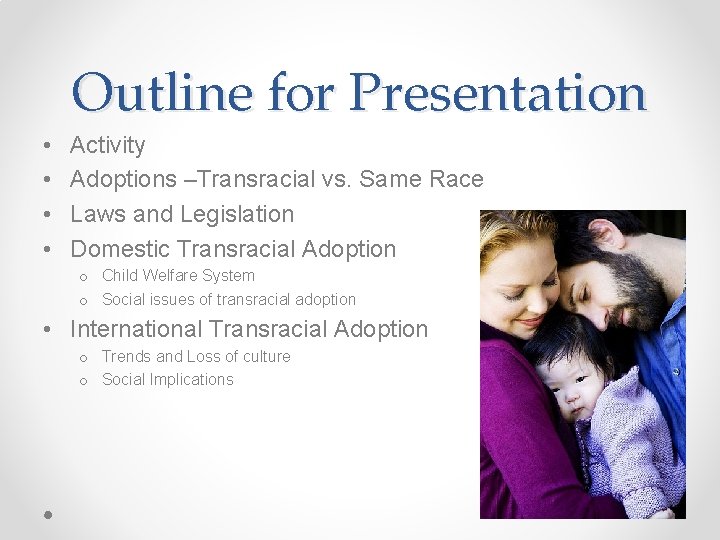 Outline for Presentation • • Activity Adoptions –Transracial vs. Same Race Laws and Legislation