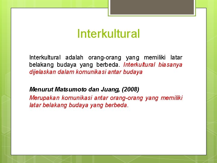 Interkultural adalah orang-orang yang memiliki latar belakang budaya yang berbeda. Interkultural biasanya dijelaskan dalam