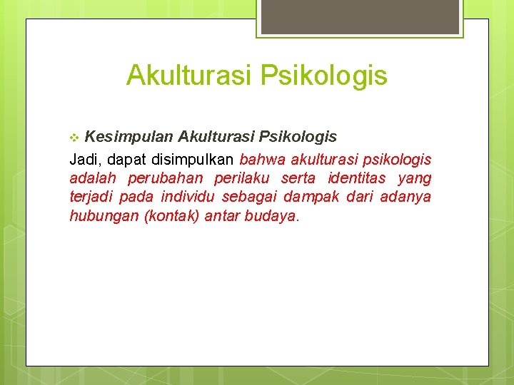 Akulturasi Psikologis Kesimpulan Akulturasi Psikologis Jadi, dapat disimpulkan bahwa akulturasi psikologis adalah perubahan perilaku