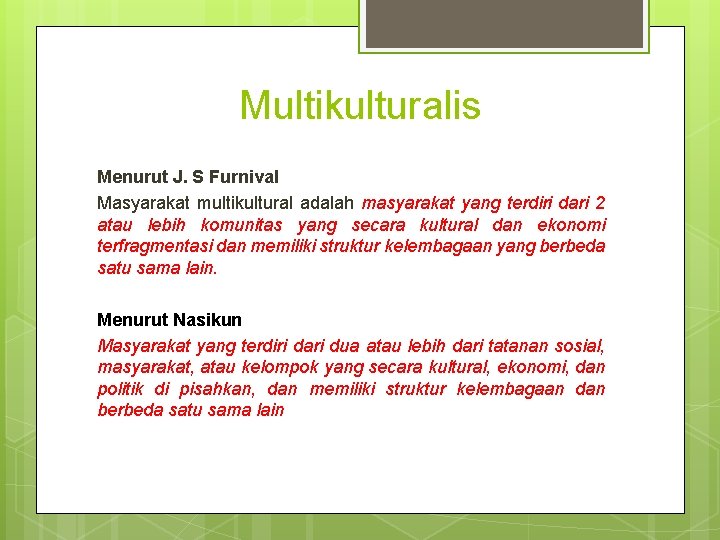 Multikulturalis Menurut J. S Furnival Masyarakat multikultural adalah masyarakat yang terdiri dari 2 atau