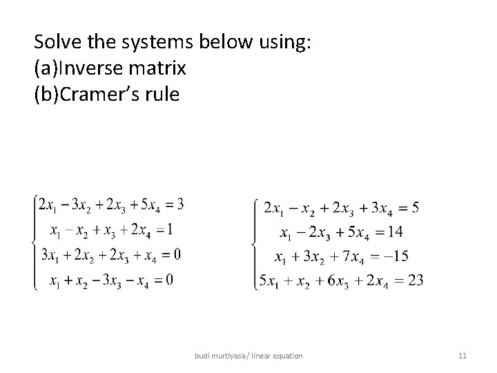 Solve the systems below using: (a)Inverse matrix (b)Cramer’s rule budi murtiyasa / linear equation