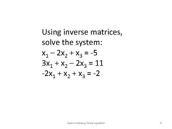 Using inverse matrices, solve the system: x 1 – 2 x 2 + x