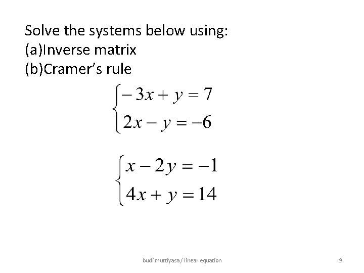 Solve the systems below using: (a)Inverse matrix (b)Cramer’s rule budi murtiyasa / linear equation