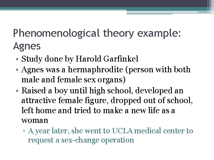 Phenomenological theory example: Agnes • Study done by Harold Garfinkel • Agnes was a