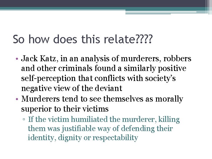 So how does this relate? ? • Jack Katz, in an analysis of murderers,