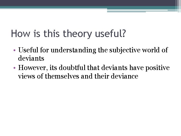 How is theory useful? • Useful for understanding the subjective world of deviants •