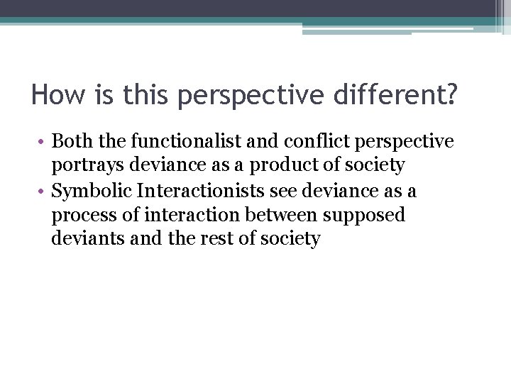 How is this perspective different? • Both the functionalist and conflict perspective portrays deviance