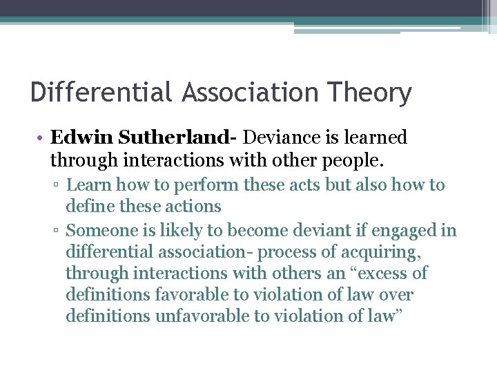 Differential Association Theory • Edwin Sutherland- Deviance is learned through interactions with other people.
