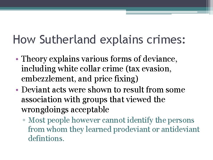How Sutherland explains crimes: • Theory explains various forms of deviance, including white collar