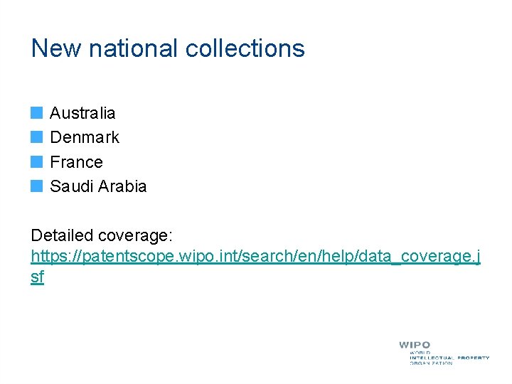 New national collections Australia Denmark France Saudi Arabia Detailed coverage: https: //patentscope. wipo. int/search/en/help/data_coverage.