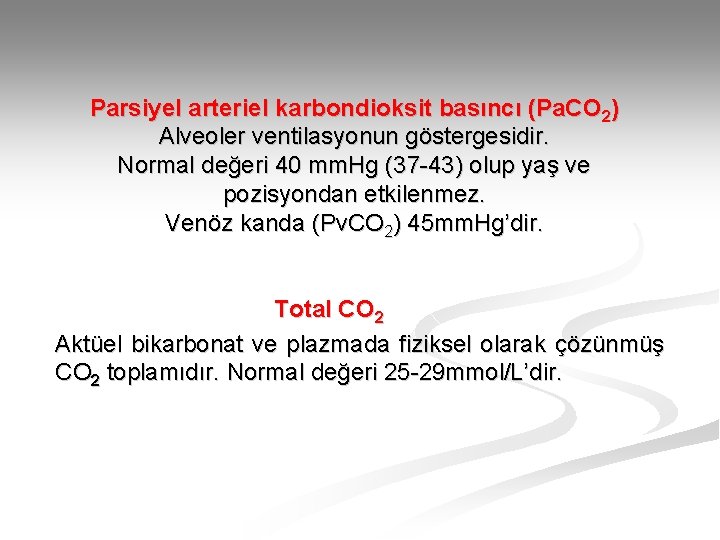 Parsiyel arteriel karbondioksit basıncı (Pa. CO 2) Alveoler ventilasyonun göstergesidir. Normal değeri 40 mm.