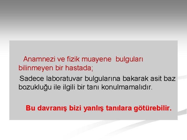 Anamnezi ve fizik muayene bulguları bilinmeyen bir hastada; Sadece laboratuvar bulgularına bakarak asit baz