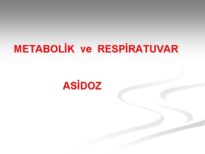 METABOLİK ve RESPİRATUVAR ASİDOZ 