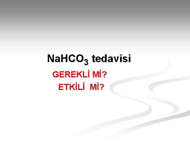 Na. HCO 3 tedavisi GEREKLİ Mİ? ETKİLİ Mİ? 