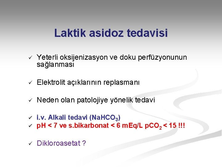 Laktik asidoz tedavisi ü Yeterli oksijenizasyon ve doku perfüzyonunun sağlanması ü Elektrolit açıklarının replasmanı
