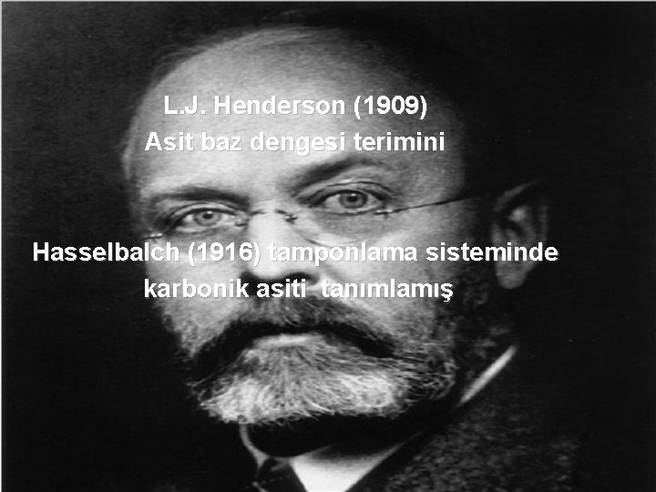 L. J. Henderson (1909) Asit baz dengesi terimini Hasselbalch (1916) tamponlama sisteminde karbonik asiti