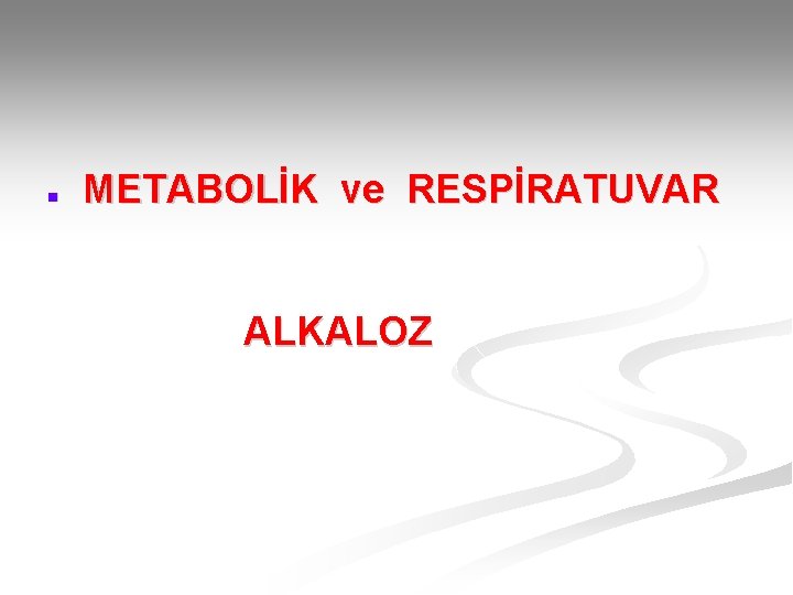 n METABOLİK ve RESPİRATUVAR ALKALOZ 