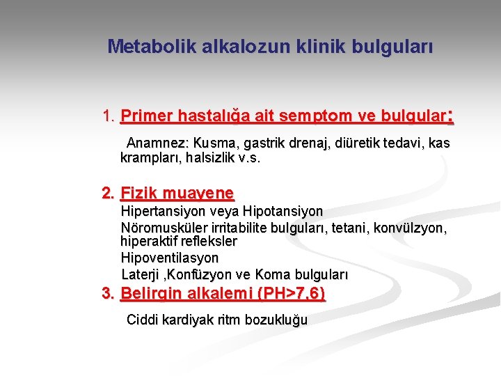 Metabolik alkalozun klinik bulguları 1. Primer hastalığa ait semptom ve bulgular: Anamnez: Kusma, gastrik