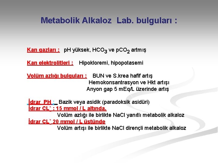 Metabolik Alkaloz Lab. bulguları : Kan gazları : p. H yüksek, HCO 3 ve