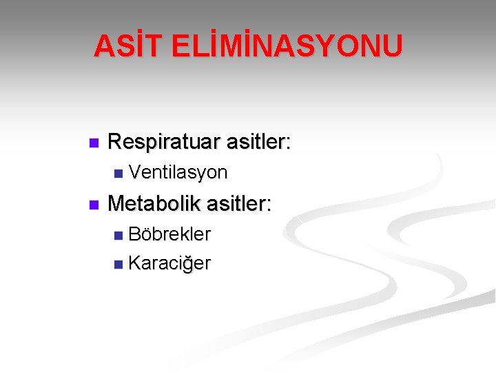 ASİT ELİMİNASYONU n Respiratuar asitler: n n Ventilasyon Metabolik asitler: Böbrekler n Karaciğer n