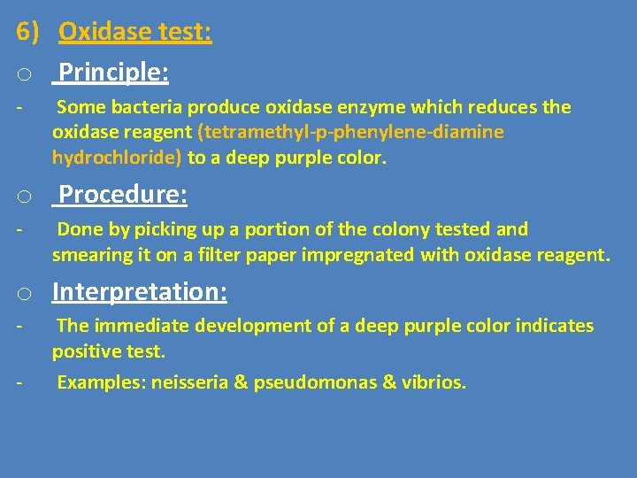 6) Oxidase test: o Principle: - Some bacteria produce oxidase enzyme which reduces the