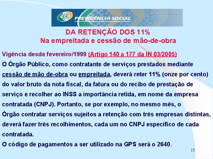 DA RETENÇÃO DOS 11% Na empreitada e cessão de mão-de-obra Vigência desde fevereiro/1999 (Artigo