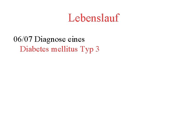 Lebenslauf 06/07 Diagnose eines Diabetes mellitus Typ 3 