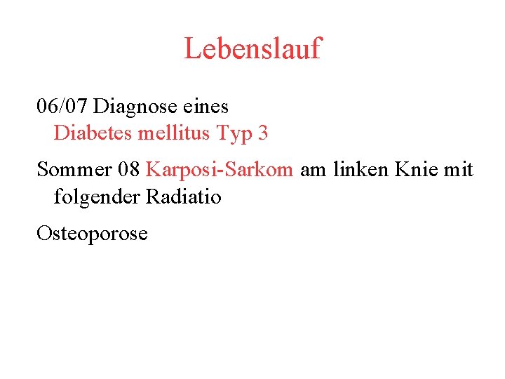 Lebenslauf 06/07 Diagnose eines Diabetes mellitus Typ 3 Sommer 08 Karposi-Sarkom am linken Knie