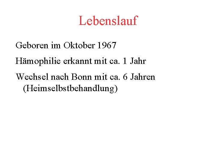 Lebenslauf Geboren im Oktober 1967 Hämophilie erkannt mit ca. 1 Jahr Wechsel nach Bonn