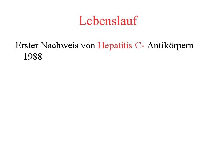 Lebenslauf Erster Nachweis von Hepatitis C- Antikörpern 1988 