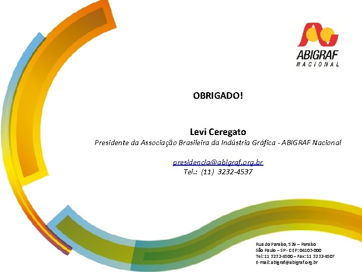 OBRIGADO! Levi Ceregato Presidente da Associação Brasileira da Indústria Gráfica - ABIGRAF Nacional presidencia@abigraf.