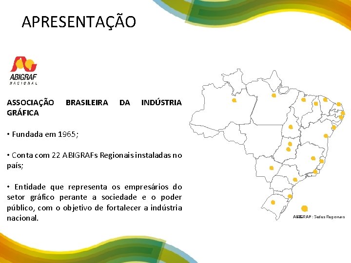 APRESENTAÇÃO ASSOCIAÇÃO GRÁFICA BRASILEIRA DA INDÚSTRIA • Fundada em 1965; • Conta com 22