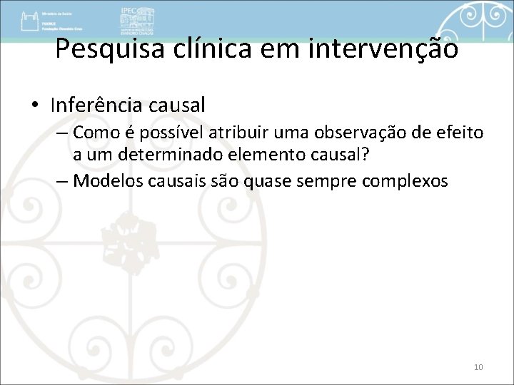 Pesquisa clínica em intervenção • Inferência causal – Como é possível atribuir uma observação