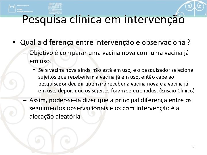Pesquisa clínica em intervenção • Qual a diferença entre intervenção e observacional? – Objetivo