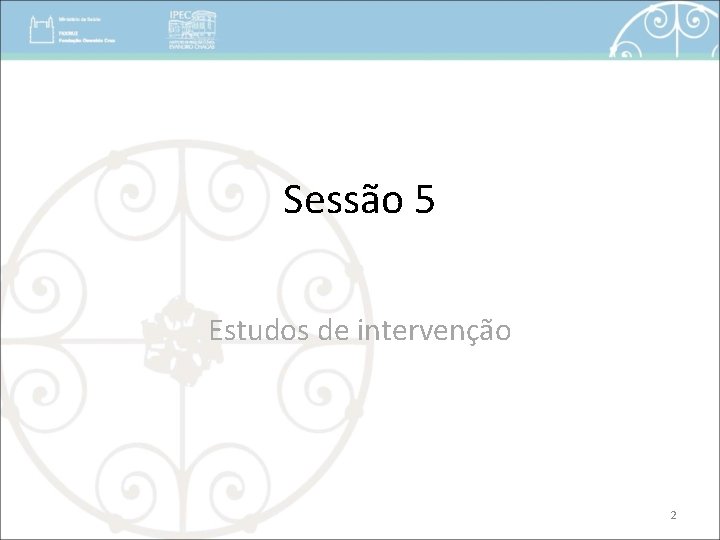 Sessão 5 Estudos de intervenção 2 